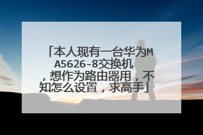 本人现有一台华为MA5626-8交换机，想作为路由器用，不知怎么设置，求高手