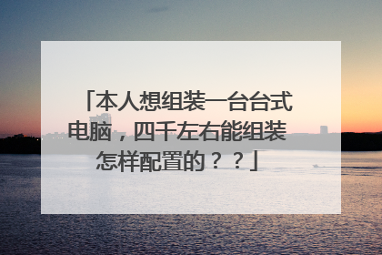 本人想组装一台台式电脑,四千左右能组装怎样配置的??