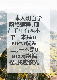 本人想自学网络编程,现在手里有两本书一本是TCPIP协议卷二,一本是UNIX网络编程,我应该先看哪本会好一些?