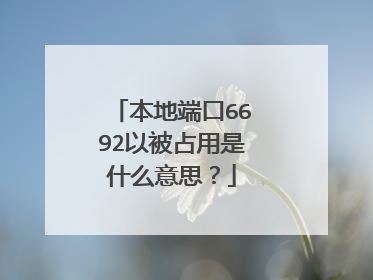 本地端口6692以被占用是什么意思？