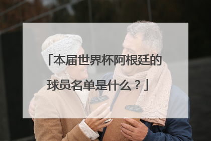 本届世界杯阿根廷的球员名单是什么？