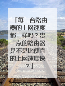 每一台路由器的上网速度都一样吗？贵一点的路由器是不是比便宜的上网速度快？