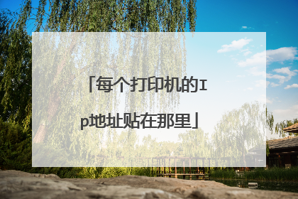 每个打印机的Ip地址贴在那里