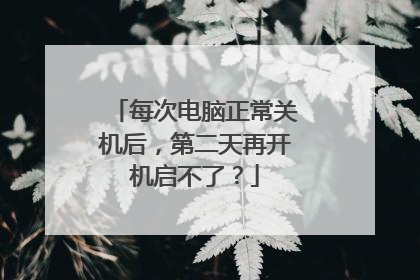 每次电脑正常关机后,第二天再开机启不了?