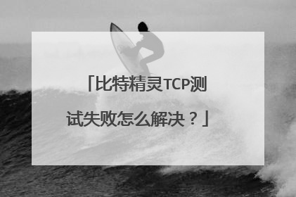 比特精灵TCP测试失败怎么解决？