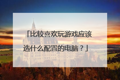 比较喜欢玩游戏应该选什么配置的电脑?