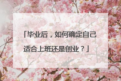 毕业后,如何确定自己适合上班还是创业?