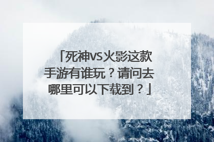 死神VS火影这款手游有谁玩?请问去哪里可以下载到?