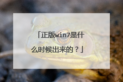 正版win7是什么时候出来的？