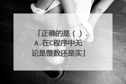 正确的是().A.在C程序中无论是整数还是实