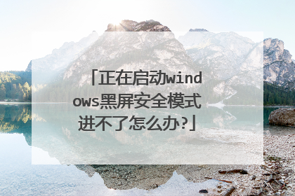 正在启动windows黑屏安全模式进不了怎么办?