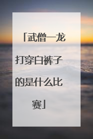 武僧一龙打穿白裤子的是什么比赛