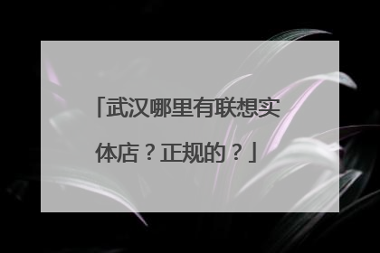 武汉哪里有联想实体店？正规的？