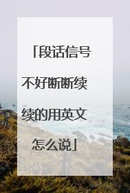 段话信号不好断断续续的用英文怎么说