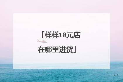 样样10元店在哪里进货
