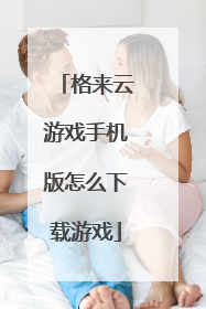 格来云游戏手机版怎么下载游戏
