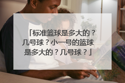 标准篮球是多大的？几号球？小一号的篮球是多大的？几号球？