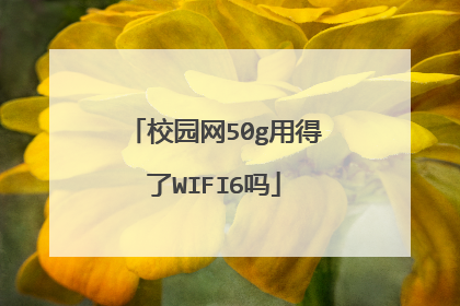 校园网50g用得了WIFI6吗