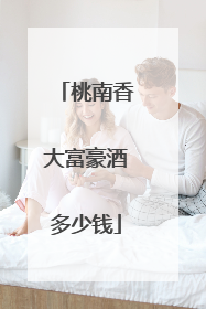 桃南香大富豪酒多少钱