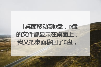 桌面移动到D盘，D盘的文件都显示在桌面上，我又把桌面移回了C盘，结果C盘根目录文件都显示在桌面上？