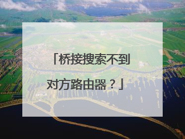 桥接搜索不到对方路由器？