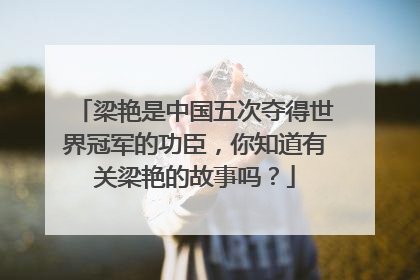 梁艳是中国五次夺得世界冠军的功臣,你知道有关梁艳的故事吗?
