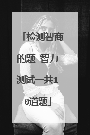 检测智商的题 智力测试一共10道题