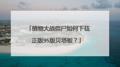 植物大战僵尸如何下载正版95版贝塔板?
