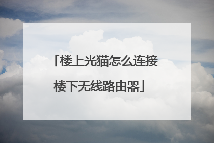 楼上光猫怎么连接楼下无线路由器