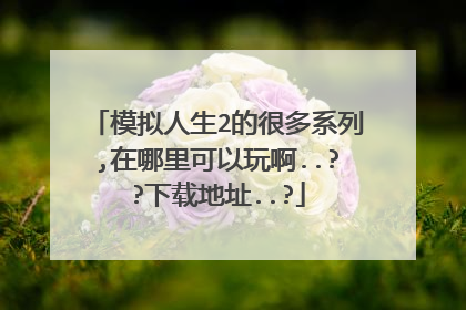 模拟人生2的很多系列,在哪里可以玩啊..??下载地址..?