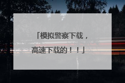 模拟警察下载，高速下载的！！