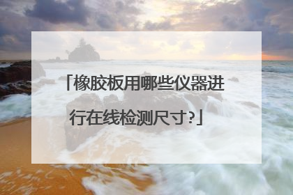 橡胶板用哪些仪器进行在线检测尺寸?
