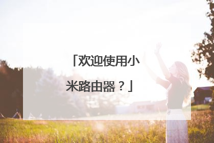 欢迎使用小米路由器?