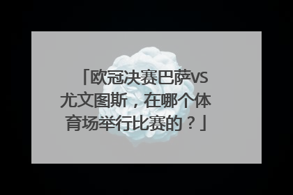 欧冠决赛巴萨VS尤文图斯，在哪个体育场举行比赛的？