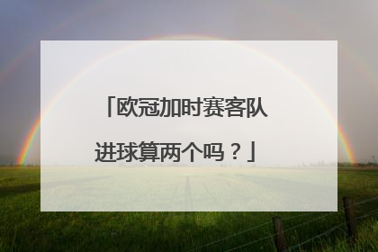 欧冠加时赛客队进球算两个吗？