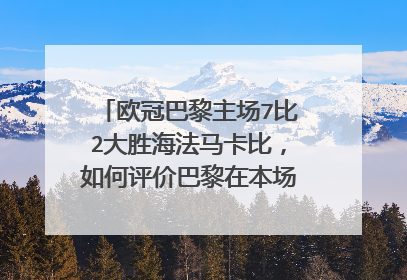 欧冠巴黎主场7比2大胜海法马卡比，如何评价巴黎在本场比赛中的表现？