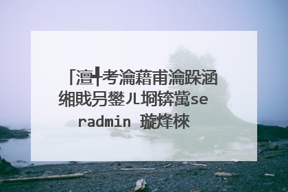 澶╃考瀹藉甫瀹跺涵缃戝叧鐢ㄦ埛锛歶seradmin 璇烽棶瀵嗙爜鏄�浠�涔�