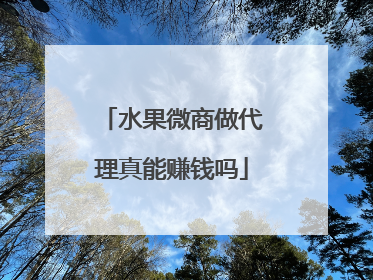 水果微商做代理真能赚钱吗