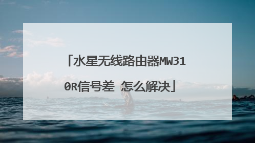 水星无线路由器MW310R信号差 怎么解决