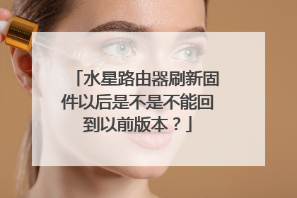 水星路由器刷新固件以后是不是不能回到以前版本?