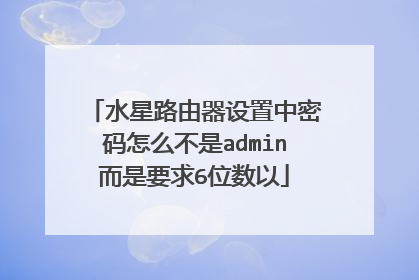 水星路由器设置中密码怎么不是admin而是要求6位数以
