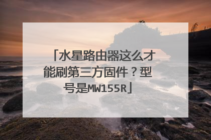 水星路由器这么才能刷第三方固件?型号是MW155R