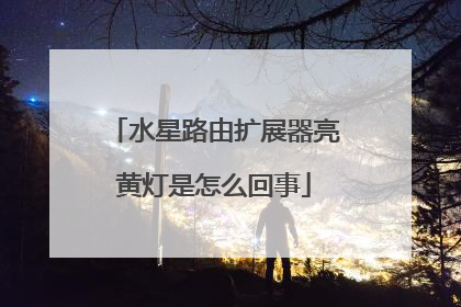 水星路由扩展器亮黄灯是怎么回事