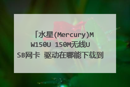水星(Mercury)MW150U 150M无线USB网卡 驱动在哪能下载到 我把驱动盘扔掉了说