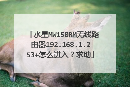 水星MW150RM无线路由器192.168.1.253+怎么进入？求助