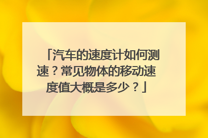 汽车的速度计如何测速?常见物体的移动速度值大概是多少?