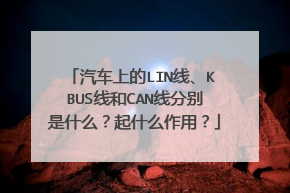 汽车上的LIN线、KBUS线和CAN线分别是什么？起什么作用？