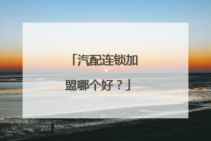 汽配连锁加盟哪个好?