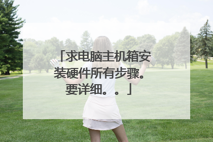 求电脑主机箱安装硬件所有步骤。要详细。。