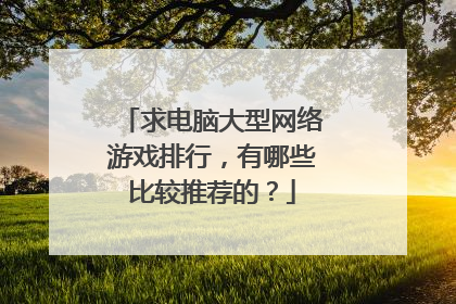 求电脑大型网络游戏排行,有哪些比较推荐的?